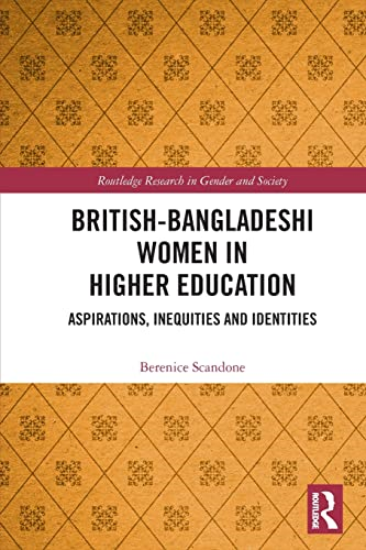 British-Bangladeshi Women in Higher Education: Aspirations, Inequities and Identities (Routledge Research in Gender and Society)