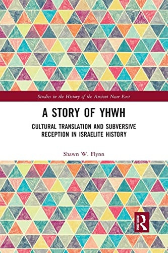 A Story of YHWH: Cultural Translation and Subversive Reception in Israelite History (Studies in the History of the Ancient Near East)
