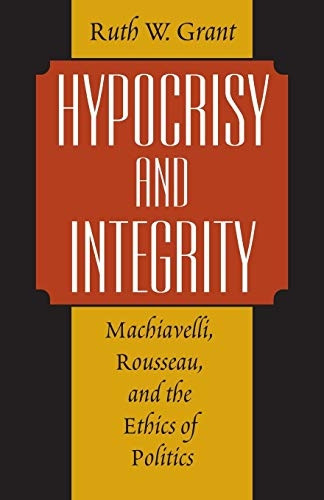 Hypocrisy and Integrity: Machiavelli, Rousseau, and the Ethics of Politics