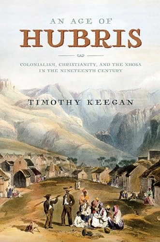 Age of Hubris : Colonialism, Christianity, and the Xhosa in the Nineteenth Century