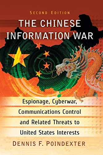 The Chinese Information War: Espionage, Cyberwar, Communications Control and Related Threats to United States Interests,