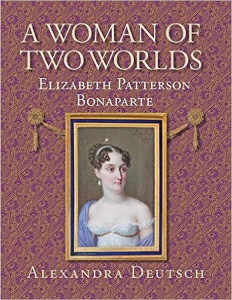 A Woman of Two Worlds: Elizabeth Patterson Bonaparte