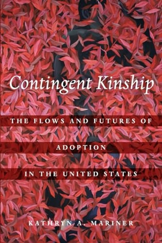 Contingent Kinship: The Flows and Futures of Adoption in the United States (Atelier: Ethnographic Inquiry in the Twenty-First Century)