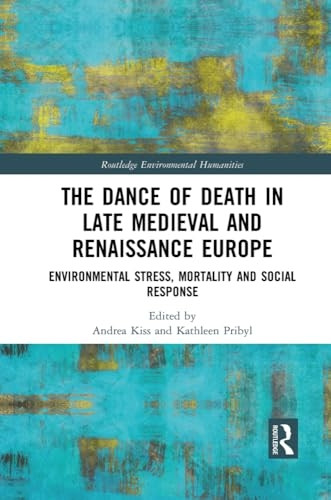 The Dance of Death in Late Medieval and Renaissance Europe: Environmental Stress, Mortality and Social Response (Routledge Environmental Humanities)