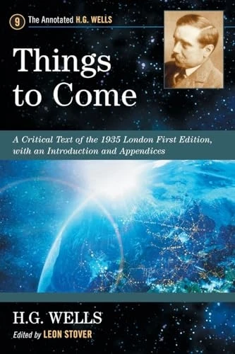 Things to Come: A Critical Text of the 1935 London First Edition, with an Introduction and Appendices (Annotated H.G. Wells The)