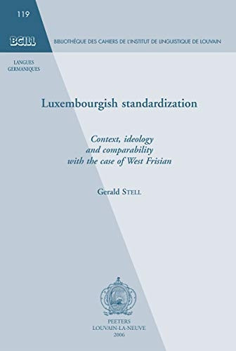 Luxembourgish Standardization: Context, Ideology and Comparability with the Case of West Frisian (Bibliotheque Des Cahiers de L'Institut de Linguistique de Lo)