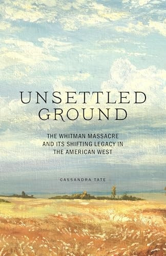 Unsettled Ground: The Whitman Massacre and Its Shifting Legacy in the American West
