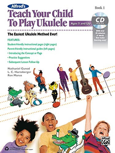 Alfred's Teach Your Child to Play Ukulele, Bk 1: The Easiest Ukulele Method Ever!, Book & CD (Teach Your Child)