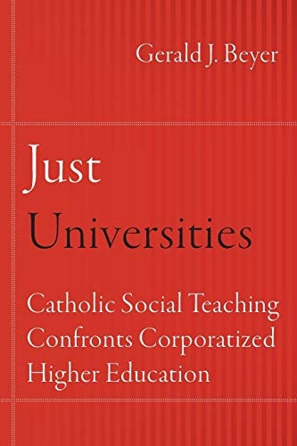 Just Universities: Catholic Social Teaching Confronts Corporatized Higher Education (Catholic Practice in North America)