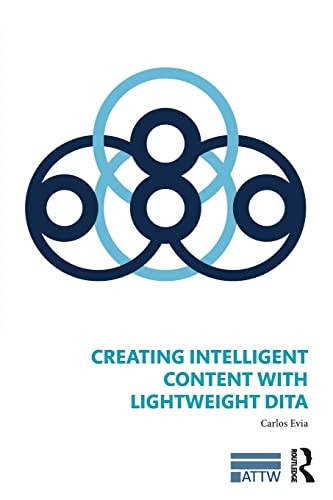 Creating Intelligent Content with Lightweight DITA (ATTW Series in Technical and Professional Communication)