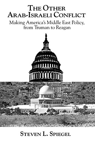 The Other Arab-Israeli Conflict: Making America's Middle East Policy, from Truman to Reagan (Middle Eastern Studies...