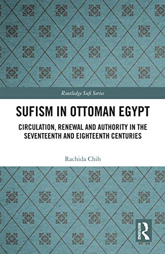 Sufism in Ottoman Egypt: Circulation, Renewal and Authority in the Seventeenth and Eighteenth Centuries (Routledge Sufi Series)