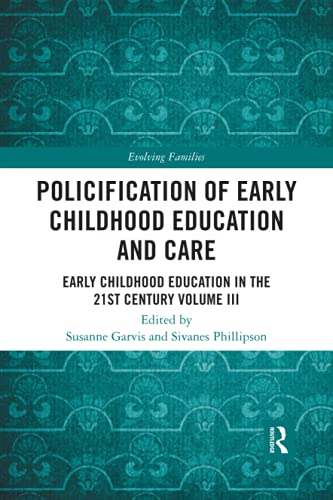 Policification of Early Childhood Education and Care: Early Childhood Education in the 21st Century Volume III (Evolving Families)