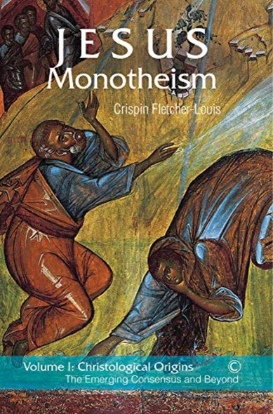 Jesus Monotheism: Volume One - Christological Origins: The Emerging Consensus and Beyond
