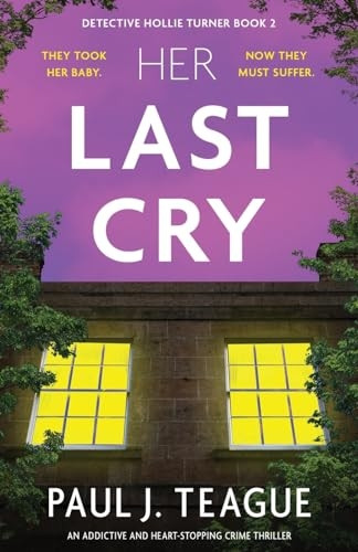 Her Last Cry: An addictive and heart-stopping crime thriller (Detective Hollie Turner)