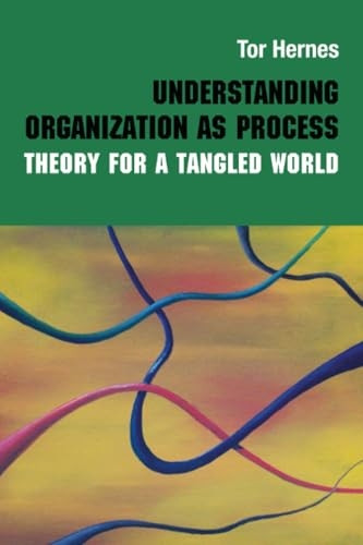 Understanding Organization as Process: Theory for a Tangled World (Routledge Studies in Management, Organisation and Society)