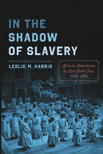 In the Shadow of Slavery: African Americans in New York City, 1626-1863 (Historical Studies of Urban America)