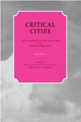 Critical Cities: Volume 3: Ideas, Knowledge and Agitation from Emerging Urbanists