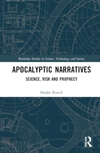 Apocalyptic Narratives: Science, Risk and Prophecy (Routledge Studies in Science, Technology and Society)