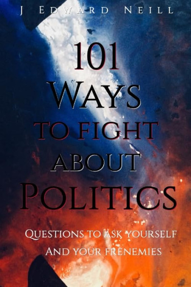 101 Ways to Fight About Politics: Questions to ask Yourself...and your Frenemies (Coffee Table Philosophy)
