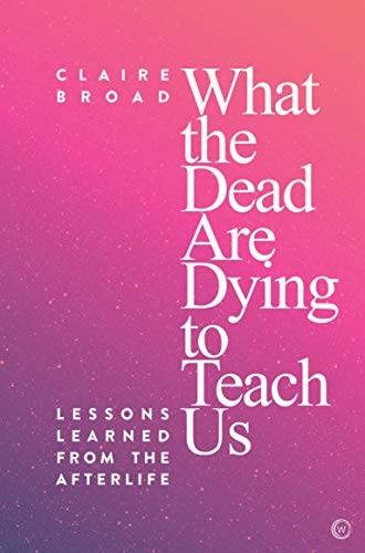 What the Dead Are Dying to Teach Us: Lessons Learned From the Afterlife