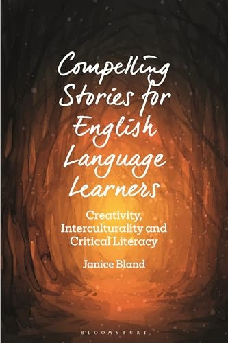 Compelling Stories for English Language Learners: Creativity, Interculturality and Critical Literacy (Bloomsbury Guidebooks for Language Teachers)