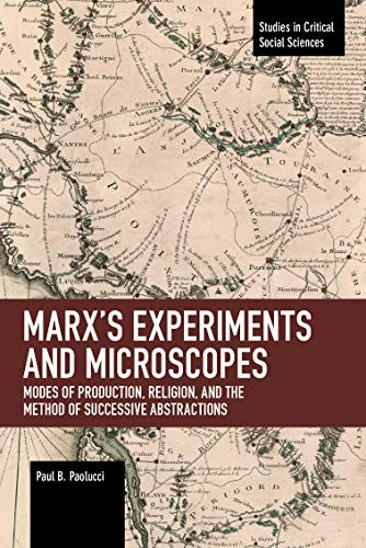 Marx's Experiments and Microscopes: Modes of Production, Religion, and the Method of Successive Abstractions (Studies in Critical Social Sciences)
