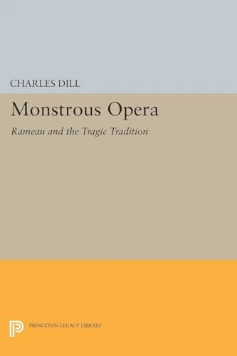 Monstrous Opera: Rameau and the Tragic Tradition (Princeton Legacy Library)