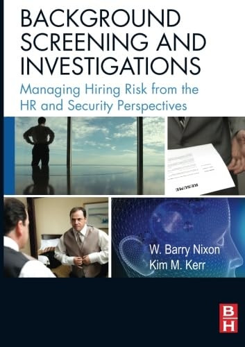 Background Screening and Investigations: Managing Hiring Risk from the HR and Security Perspectives