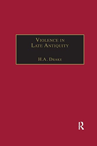 Violence in Late Antiquity: Perceptions and Practices