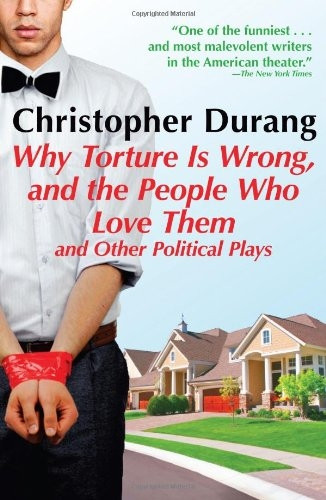Why Torture Is Wrong, and the People Who Love Them: And Other Political Plays