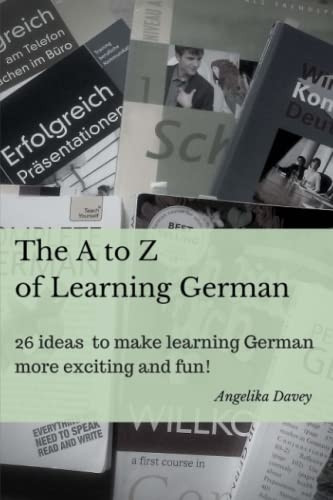The A to Z of Learning German: 26 Ideas to Make Learning German More Exciting and Fun!