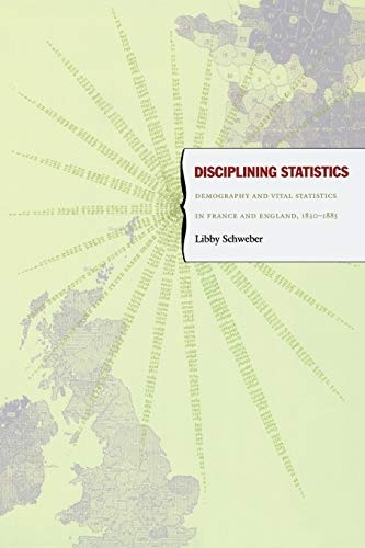 Disciplining Statistics: Demography and Vital Statistics in France and England, 1830-1885 (Politics, History & Culture) (Politics, History, & Culture)