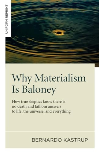 Why Materialism Is Baloney: How true skeptics know there is no death and fathom answers to life, the universe, and everything