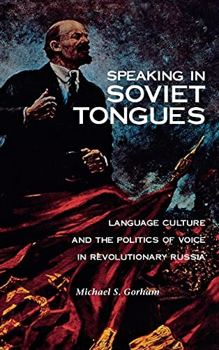 Speaking in Soviet Tongues: Language Culture and the Politics of Voice in Revolutionary Russia