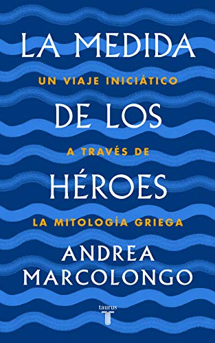 La medida de los héroes : un viaje iniciàtico a través de la mitología griega