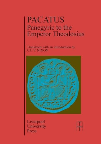 Pacatus: Panegyric to the  Emperor Theodosius  (Translated Texts for  Historians)