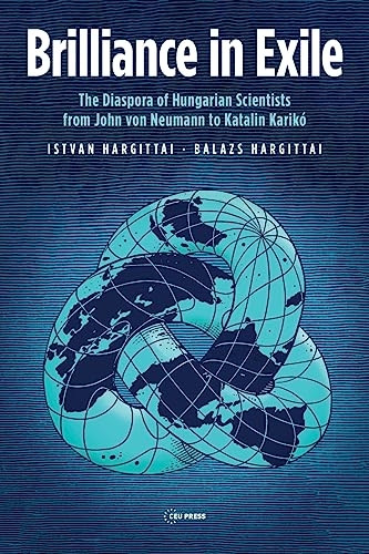 Brilliance in Exile: The Diaspora of Hungarian Scientists from John Von Neumann to Katalin Karikó