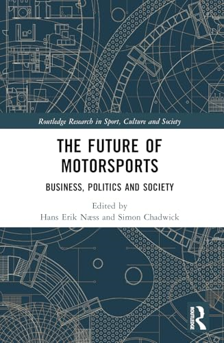 The Future of Motorsports:  Business, Politics and  Society (Routledge Research  in Sport, Culture and  Society)