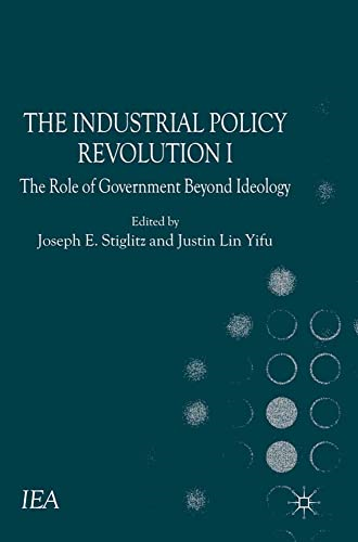 The Industrial Policy Revolution: The Role of Government Beyond Ideology: No. I (International Economic Association Series)