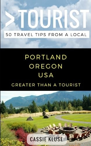 Greater Than a Tourist- Portland Oregon USA: 50 Travel Tips from a Local (Greater Than a Tourist Oregon)