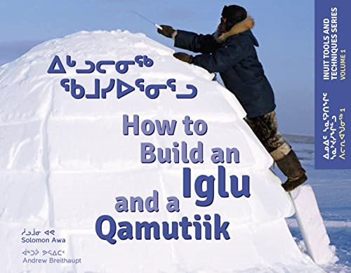 How to Build an Iglu and a Qamutiik: Volume 1 (Inuit Tools and Techniques)