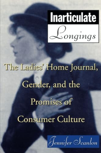 Inarticulate Longings: The Ladies' Home Journal, Gender and the Promises of Consumer