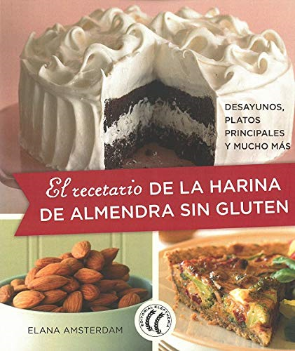 El recetario de la harina de almendra sin gluten : desayunos, platos principales y mucho màs
