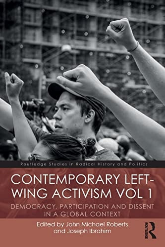 Contemporary Left Wing Activism Vol 1: Democracy, Participation and Dissent in a Global Context (Routledge Studies in Radical History and Politics)