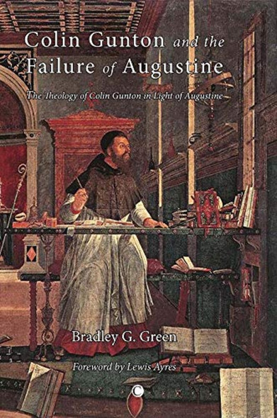 Colin Gunton and the Failure of Augustine: The Theology of Colin Gunton in the Light of Augustine