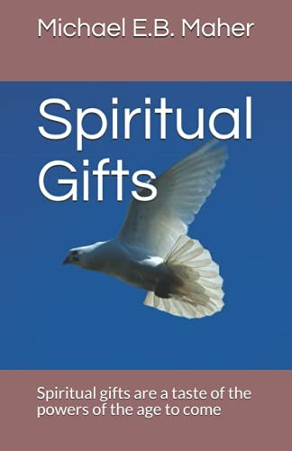 Spiritual Gifts: Spiritual Gifts Are a Taste of the Powers of the Age to Come (Gifts of the Church)