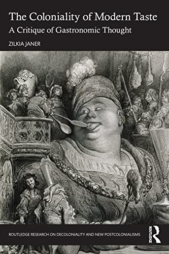 The Coloniality of Modern Taste: A Critique of Gastronomic Thought (Routledge Research on Decoloniality and New Postcolonialisms)