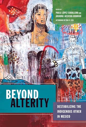 Beyond Alterity: Destabilizing the Indigenous Other in Mexico