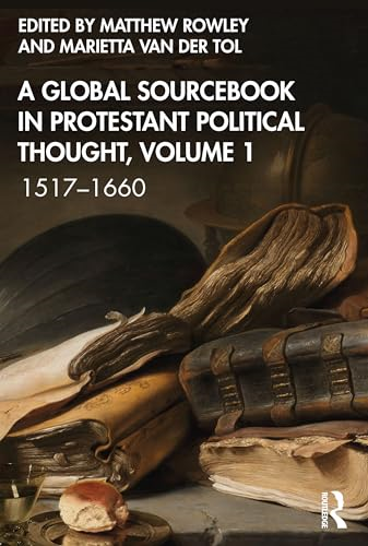 A Global Sourcebook in  Protestant Political  Thought, Volume I:  1517-1660